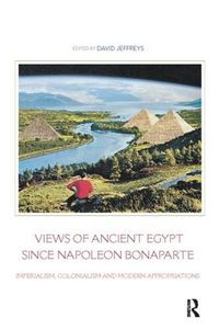 Cover image for Views of Ancient Egypt since Napoleon Bonaparte: Imperialism, Colonialism and Modern Appropriations