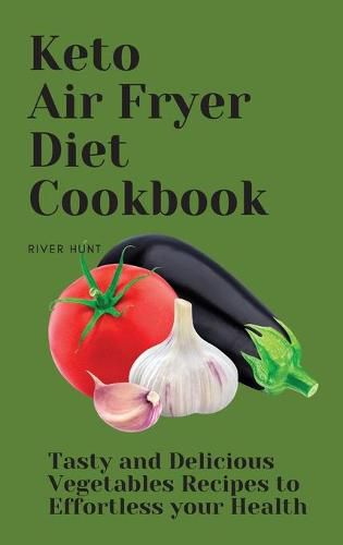 Cover image for Keto Air Fryer Diet Cookbook: Tasty and Delicious Vegetables Recipes to Effortless your Health