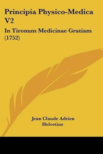 Principia Physico-Medica V2: In Tironum Medicinae Gratiam (1752)