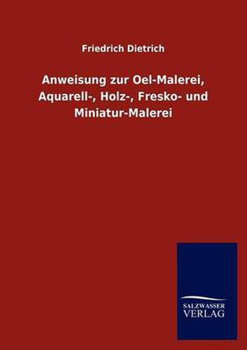 Cover image for Anweisung zur Oel-Malerei, Aquarell-, Holz-, Fresko- und Miniatur-Malerei