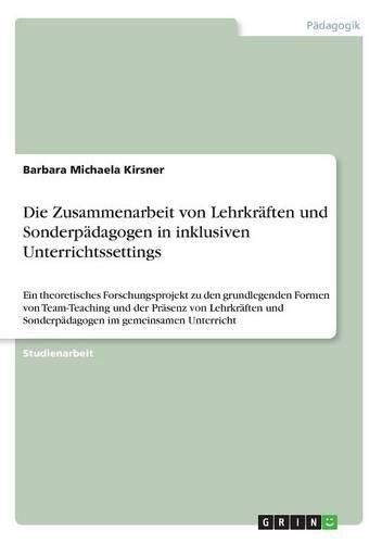 Cover image for Die Zusammenarbeit von Lehrkraften und Sonderpadagogen in inklusiven Unterrichtssettings: Ein theoretisches Forschungsprojekt zu den grundlegenden Formen von Team-Teaching und der Prasenz von Lehrkraften und Sonderpadagogen im gemeinsamen Unterricht