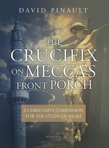 Cover image for The Crucifix on Mecca's Front Porch: A Christian's Companion for the Study of Islam