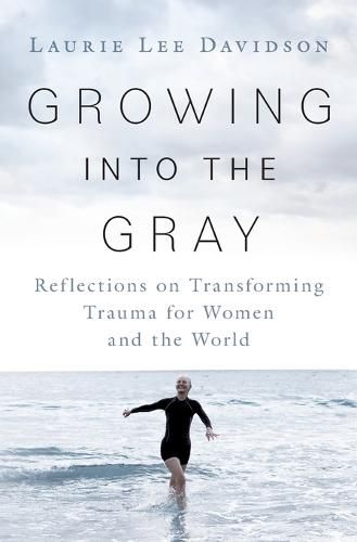 Growing into the Gray: Reflections on Transforming Trauma for Women and the World