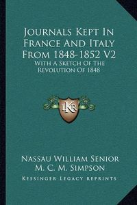 Cover image for Journals Kept in France and Italy from 1848-1852 V2: With a Sketch of the Revolution of 1848