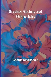 Cover image for Stephen Archer, and Other Tales