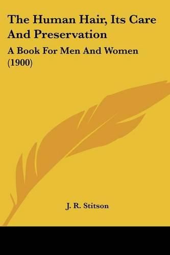 Cover image for The Human Hair, Its Care and Preservation: A Book for Men and Women (1900)