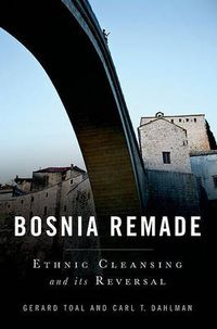 Cover image for Bosnia Remade: Ethnic Cleansing and Its Reversal