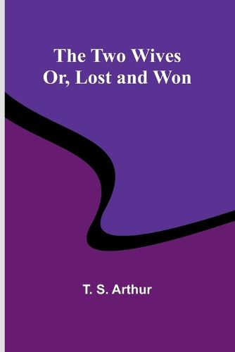 The Two Wives; Or, Lost and Won