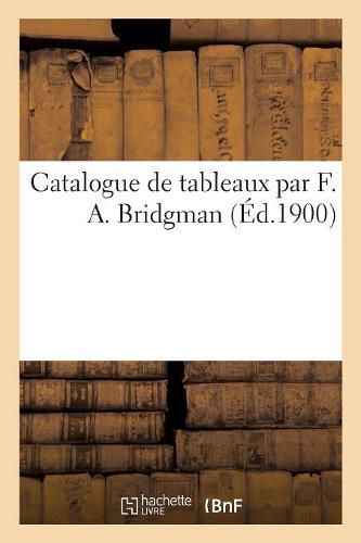 Cover image for Catalogue de Tableaux Par F. A. Bridgman