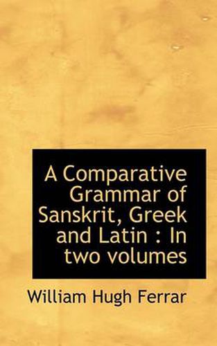 Cover image for A Comparative Grammar of Sanskrit, Greek and Latin: In Two Volumes