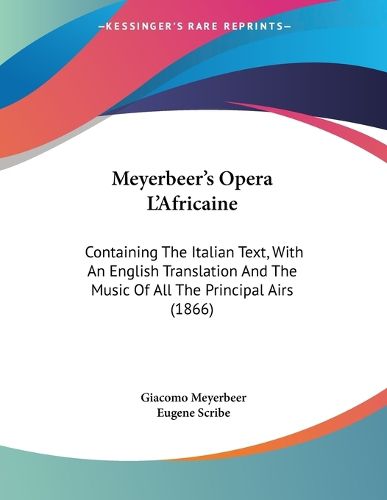 Cover image for Meyerbeer's Opera L'Africaine: Containing the Italian Text, with an English Translation and the Music of All the Principal Airs (1866)