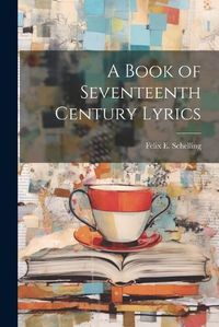 Cover image for A Book of Seventeenth Century Lyrics