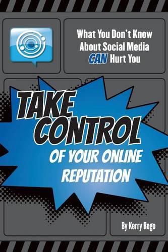 Cover image for What You Don't Know About Social Media CAN Hurt You: Take Control of Your Online Reputation