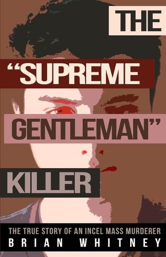 Cover image for The Supreme Gentleman Killer: The True Story Of An Incel Mass Murderer