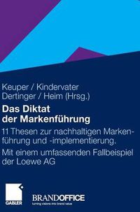 Cover image for Das Diktat der Markenfuhrung: 11 Thesen zur nachhaltigen Markenfuhrung und -implementierung. Mit einem umfassenden Fallbeispiel der Loewe AG