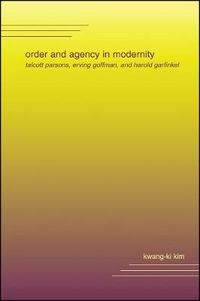 Cover image for Order and Agency in Modernity: Talcott Parsons, Erving Goffman, and Harold Garfinkel