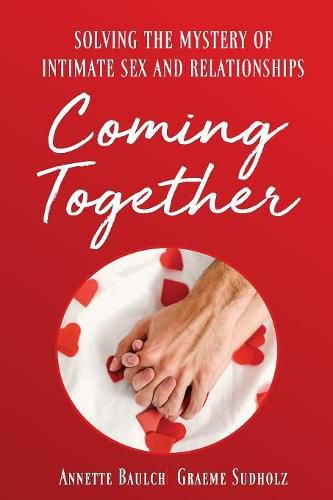 Cover image for Coming Together: Solving the Mystery of Intimate Sex and Relationship