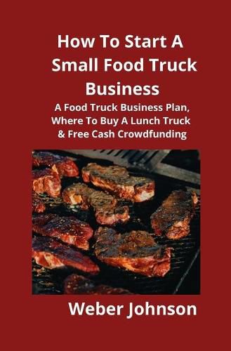 Cover image for How To Start A Small Food Truck Business: A Food Truck Business Plan, Where To Buy A Lunch Truck & Free Cash Crowdfunding