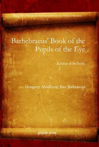 Barhebraeus' Book of the Pupils of the Eye: Ktobo d-boboto