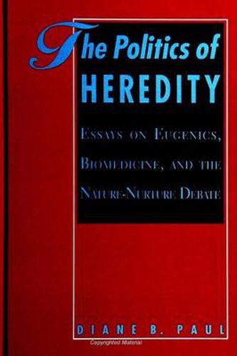 Cover image for The Politics of Heredity: Essays on Eugenics, Biomedicine, and the Nature-Nurture Debate