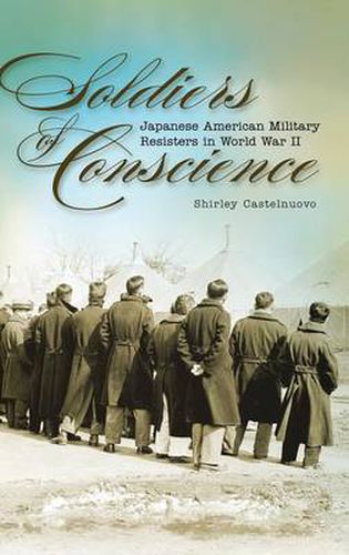 Soldiers of Conscience: Japanese American Military Resisters in World War II