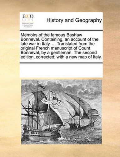 Cover image for Memoirs of the Famous Bashaw Bonneval. Containing, an Account of the Late War in Italy. ... Translated from the Original French Manuscript of Count Bonneval, by a Gentleman. the Second Edition, Corrected