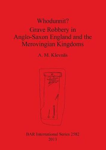 Cover image for Whodunnit Grave Robbery in Anglo-Saxon England and the Merovingian Kingdoms