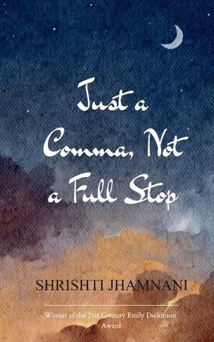 Cover image for Just a Comma, Not a Full Stop A collection of poems that may speak to you, as they once spoke to me.