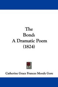 Cover image for The Bond: A Dramatic Poem (1824)