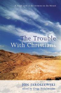 Cover image for The Trouble with Christians: A Fresh Look at the Sermon on the Mount