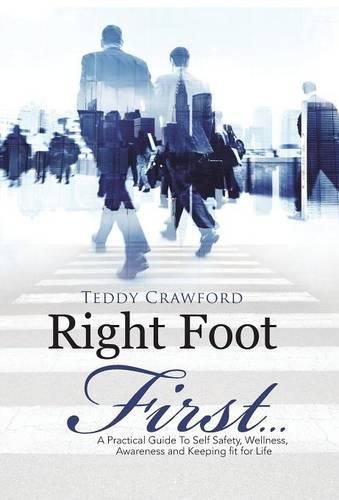 Cover image for Right Foot First...: A Practical Guide To Self Safety, Wellness, Awareness and Keeping fit for Life