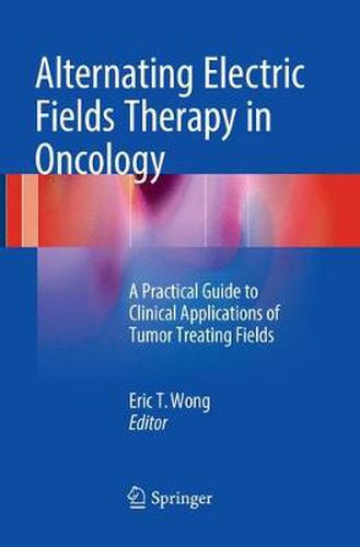 Cover image for Alternating Electric Fields Therapy in Oncology: A Practical Guide to Clinical Applications of Tumor Treating Fields