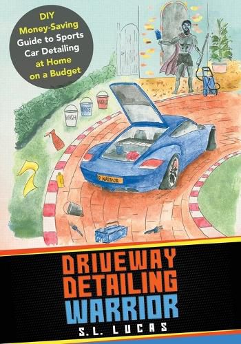 Driveway Detailing Warrior: DIY Money-Saving Guide to Sports Car Detailing at Home on a Budget