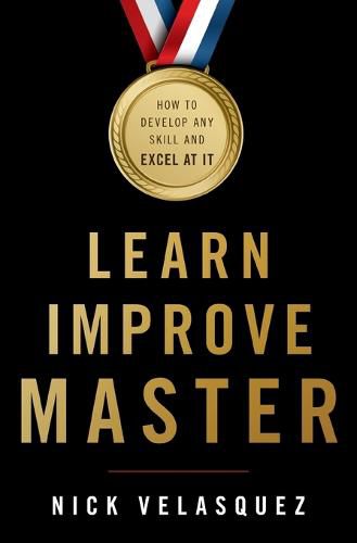 Cover image for Learn, Improve, Master: How to Develop Any Skill and Excel at It