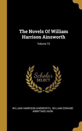 Cover image for The Novels Of William Harrison Ainsworth; Volume 15