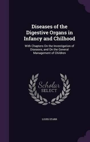 Cover image for Diseases of the Digestive Organs in Infancy and Chilhood: With Chapters on the Investigation of Diseases, and on the General Management of Children