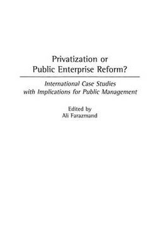 Cover image for Privatization or Public Enterprise Reform?: International Case Studies with Implications for Public Management