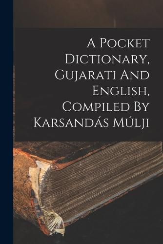 Cover image for A Pocket Dictionary, Gujarati And English, Compiled By Karsandas Mulji