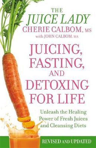 Juicing, Fasting And Detoxing For Life: Unleash the Healing Power of Fresh Juices and Cleansing Diets (Revised Edition)