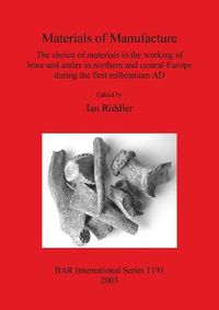 Cover image for Materials of Manufacture: The choice of materials in the working of bone and antler in northern and central Europe during the first millennium AD