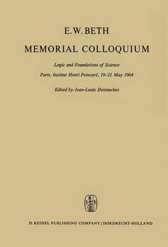 E.W. Beth Memorial Colloquium: Logic and Foundations of Science Paris, Institut Henri Poincare, 19-21 May 1964