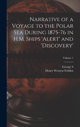 Cover image for Narrative of a Voyage to the Polar Sea During 1875-76 in H.M. Ships 'Alert' and 'Discovery'; Volume 1