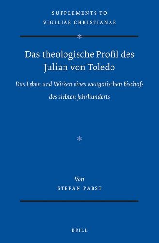Cover image for Das theologische Profil des Julian von Toledo: Das Leben und Wirken eines westgotischen Bischofs des siebten Jahrhunderts