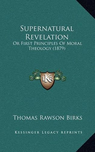 Supernatural Revelation: Or First Principles of Moral Theology (1879)