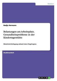 Cover image for Belastungen am Arbeitsplatz. Gesundheitsprobleme in der Kindertagesstatte: Mitarbeiterbefragung anhand eines Fragebogens