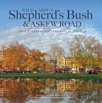 Cover image for Wild About Shepherd's Bush & Askew Road: From Market Gardens to Busy Metropolis