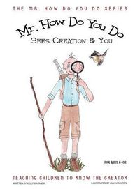 Cover image for Mr. How Do You Do Sees Creation & You: Teaching Children to Know the Creator