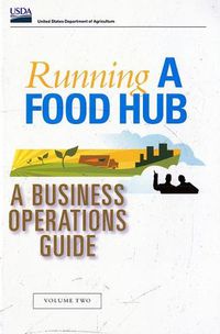 Cover image for Running a Food Hub: Volume Two, a Business Operations Guide