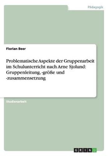 Cover image for Problematische Aspekte der Gruppenarbeit im Schulunterricht nach Arne Sjolund: Gruppenleitung, -groesse und -zusammensetzung