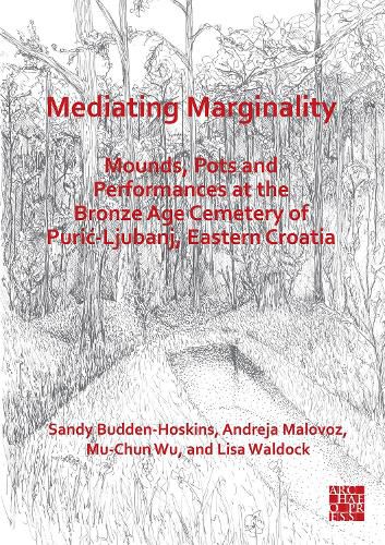 Cover image for Mediating Marginality: Mounds, Pots and Performances at the Bronze Age Cemetery of Puric-Ljubanj, Eastern Croatia